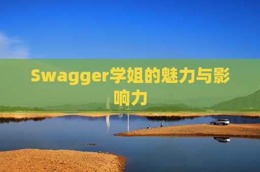 Swagger学姐的魅力与影响力